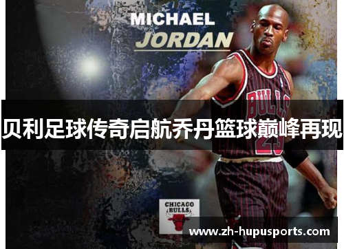 贝利足球传奇启航乔丹篮球巅峰再现 贝利足球传奇启航乔丹篮球巅峰再现